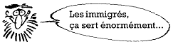 [Les immigrés, ça sert énormément...]